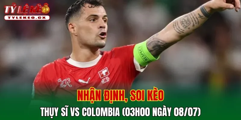 Soi kèo cuộc so tài Thụy Sĩ vs Colombia