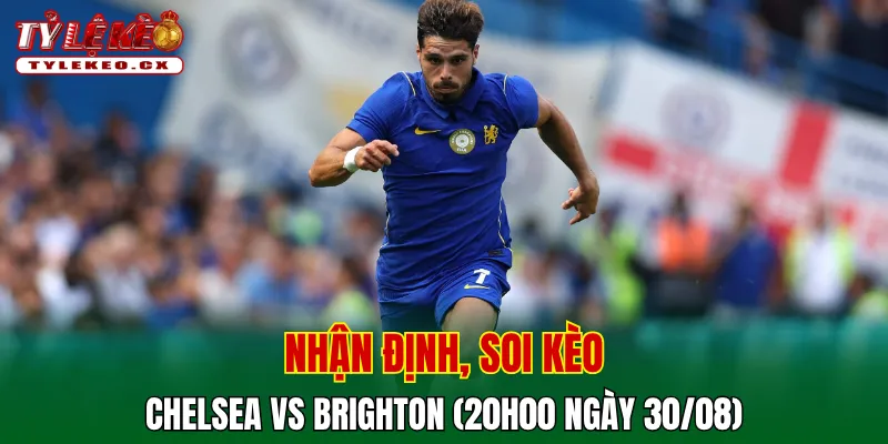 Soi kèo cuộc so tài Chelsea vs Brighton