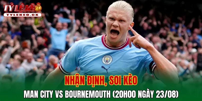 Soi kèo cuộc so tài Man City vs Bournemouth